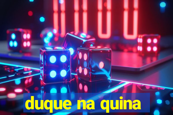 duque na quina